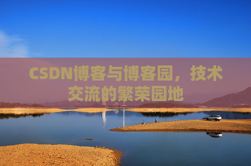 CSDN博客与博客园，技术交流的繁荣园地